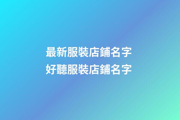 最新服裝店鋪名字 好聽服裝店鋪名字-第1張-店鋪起名-玄機派
